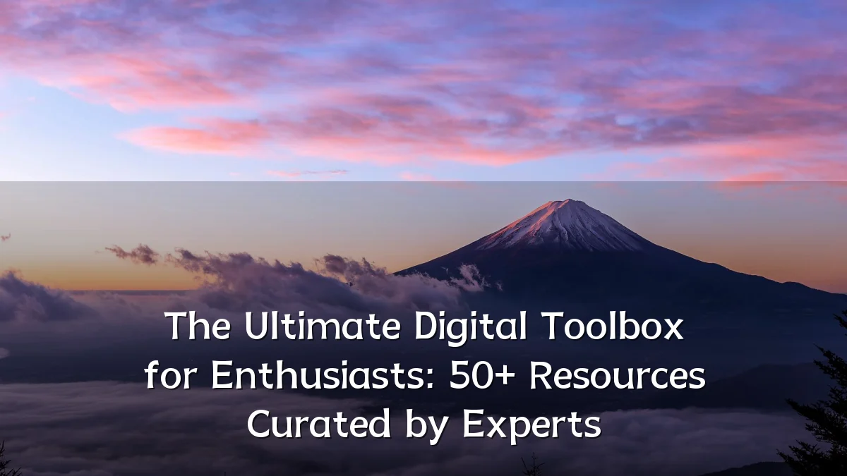 The Ultimate Digital Toolbox for Enthusiasts: 50+ Resources Curated by Experts