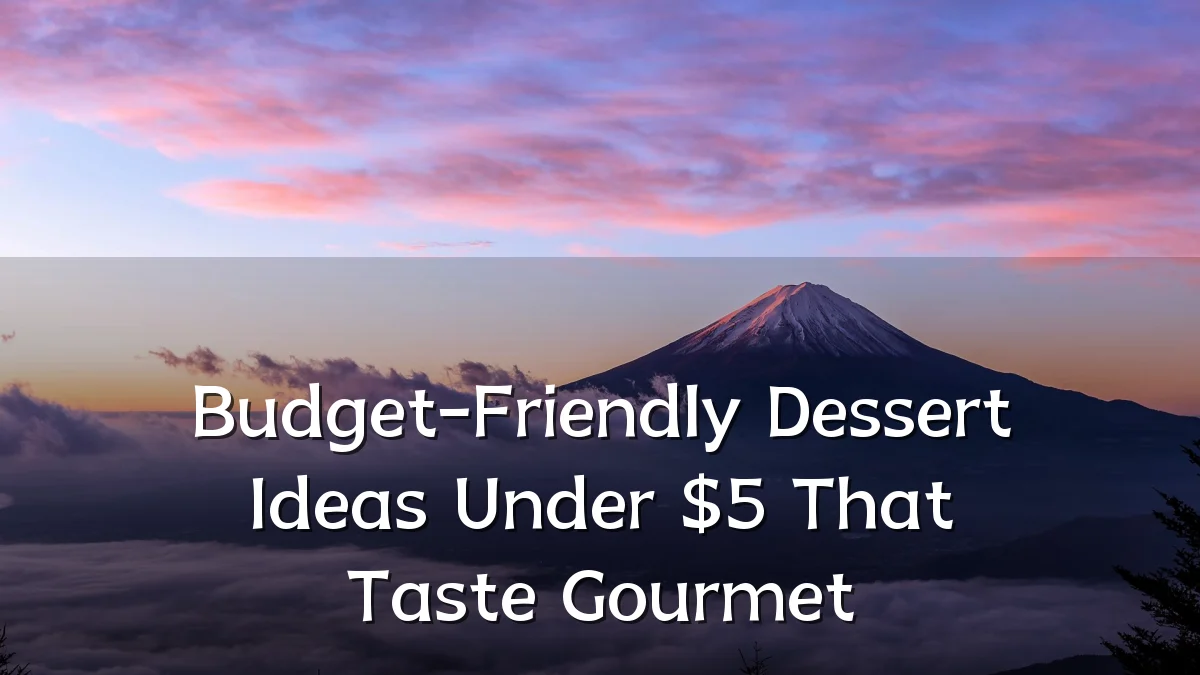 Budget-Friendly Dessert Ideas Under $5 That Taste Gourmet