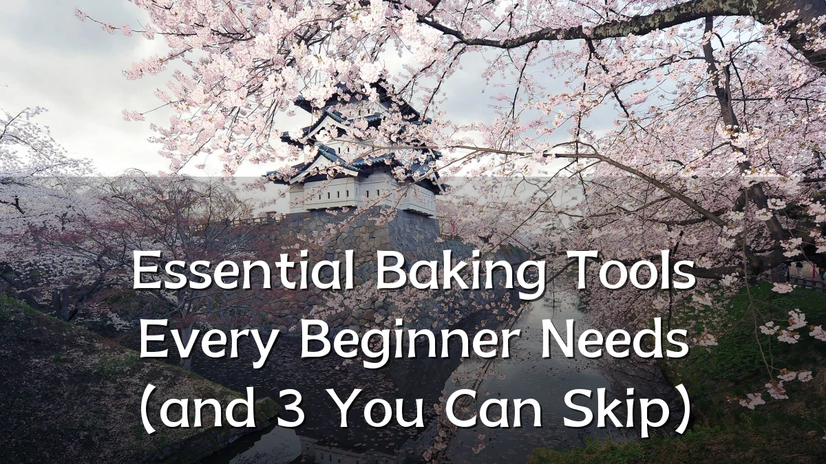 Essential Baking Tools Every Beginner Needs (and 3 You Can Skip)