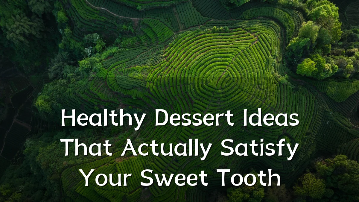 Healthy Dessert Ideas That Actually Satisfy Your Sweet Tooth