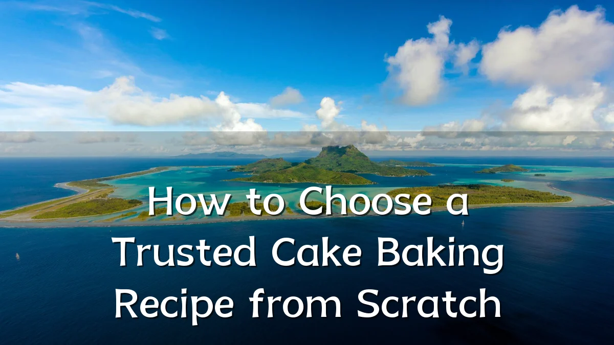 How to Choose a Trusted Cake Baking Recipe from Scratch
