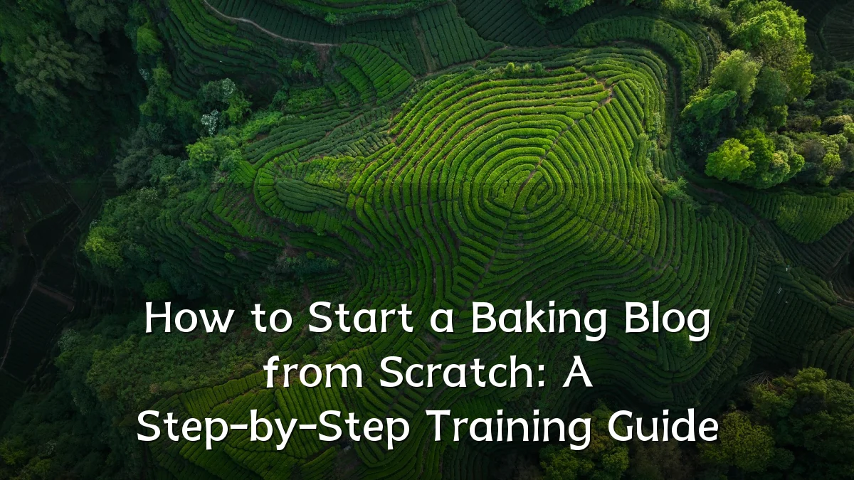 How to Start a Baking Blog from Scratch: A Step-by-Step Training Guide