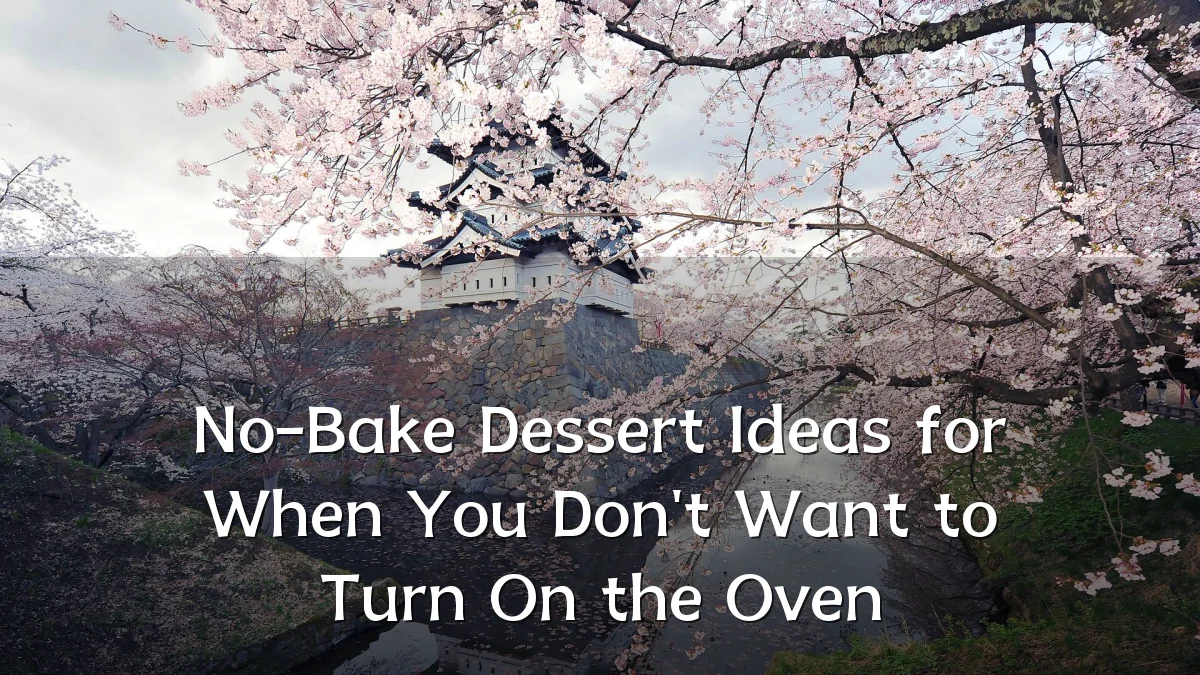 No-Bake Dessert Ideas for When You Don't Want to Turn On the Oven
