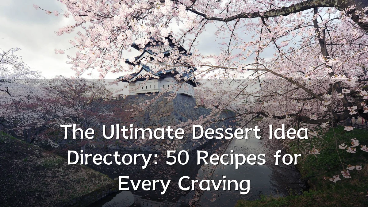The Ultimate Dessert Idea Directory: 50 Recipes for Every Craving