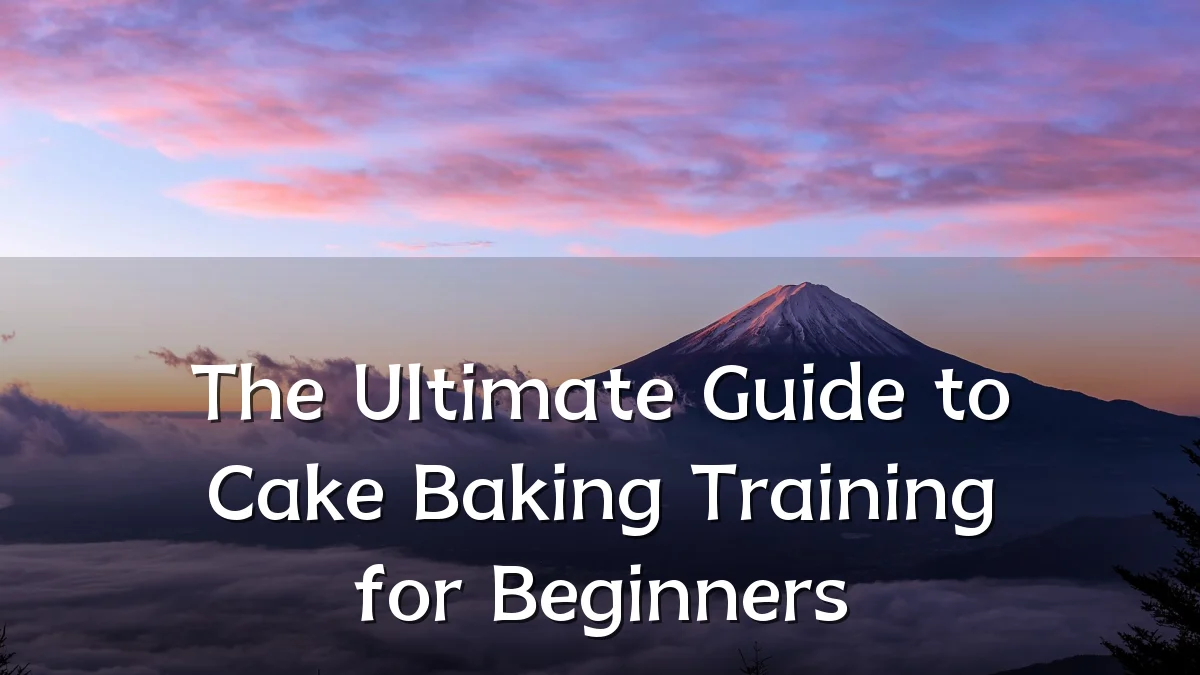 The Ultimate Guide to Cake Baking Training for Beginners