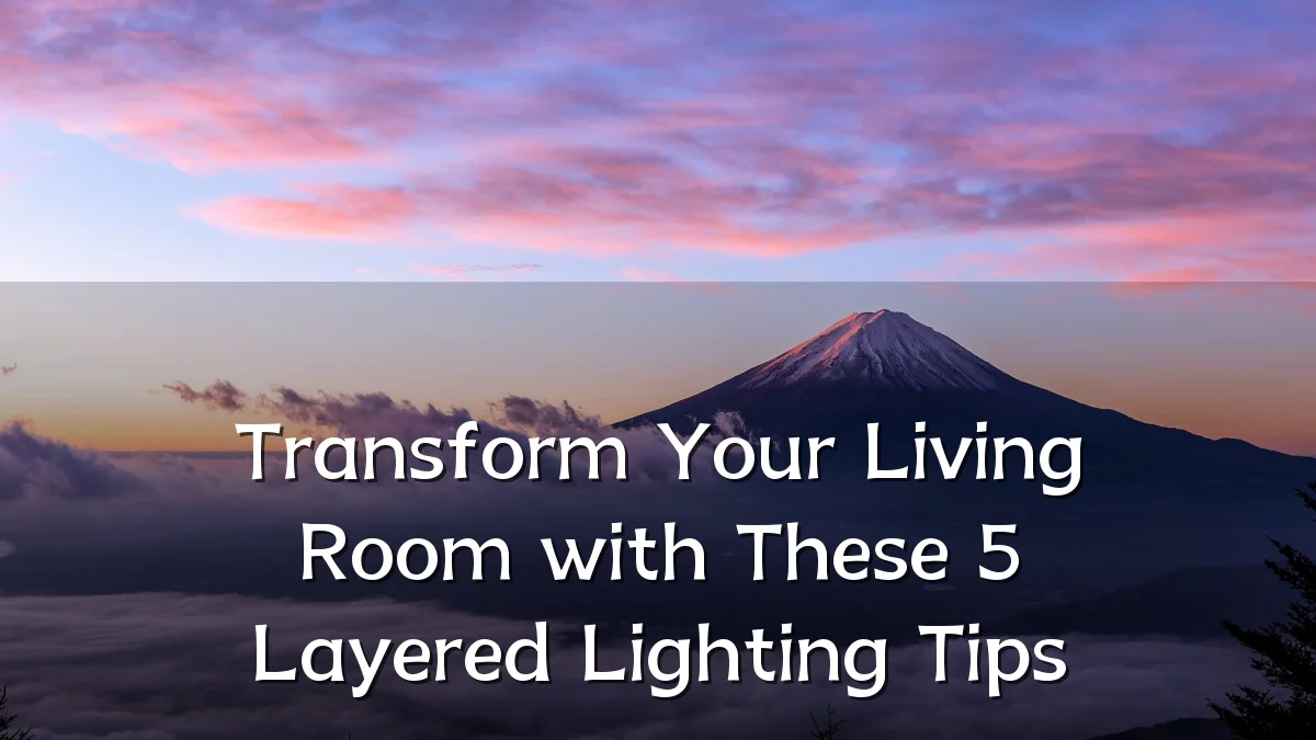 Transform Your Living Room with These 5 Layered Lighting Tips
