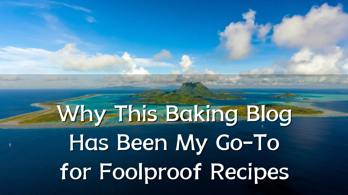 Why This Baking Blog Has Been My Go-To for Foolproof Recipes