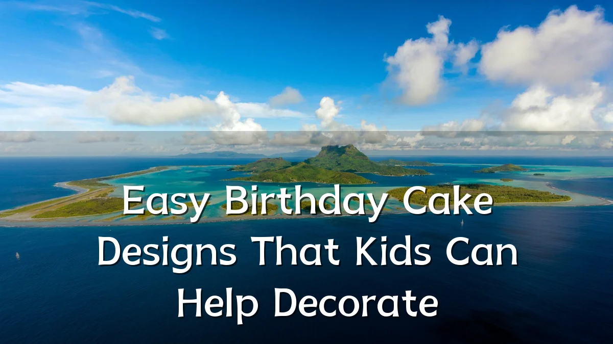 Easy Birthday Cake Designs That Kids Can Help Decorate