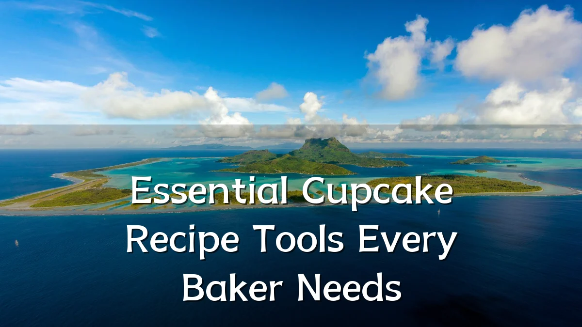 Essential Cupcake Recipe Tools Every Baker Needs