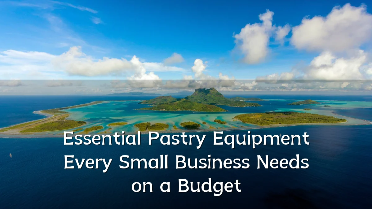Essential Pastry Equipment Every Small Business Needs on a Budget