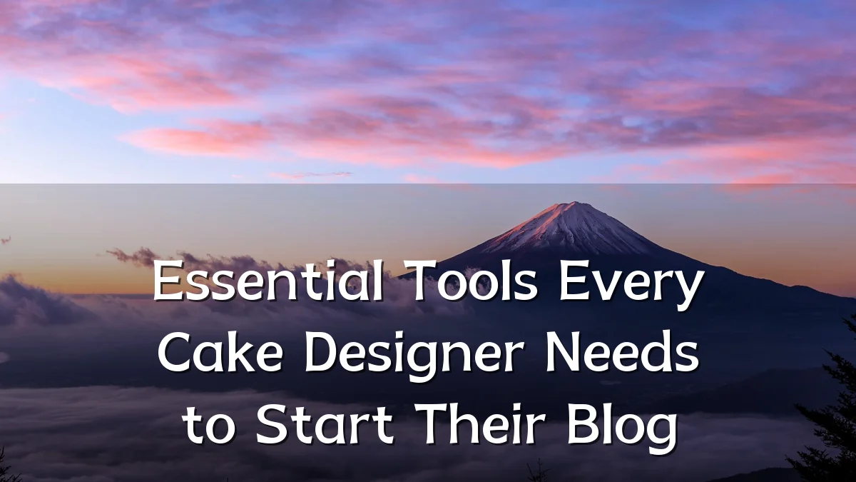 Essential Tools Every Cake Designer Needs to Start Their Blog