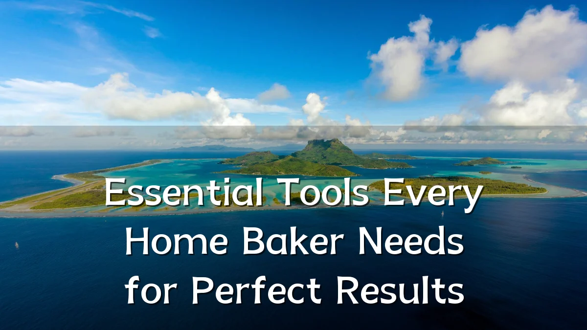 Essential Tools Every Home Baker Needs for Perfect Results