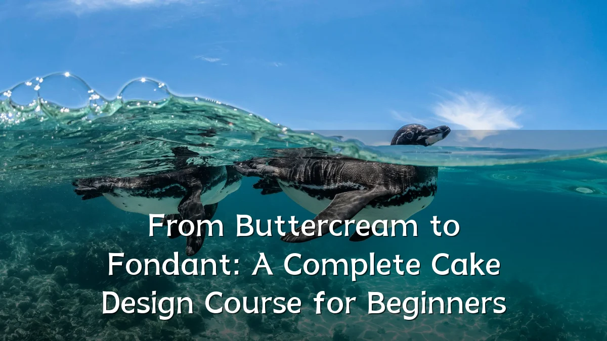From Buttercream to Fondant: A Complete Cake Design Course for Beginners