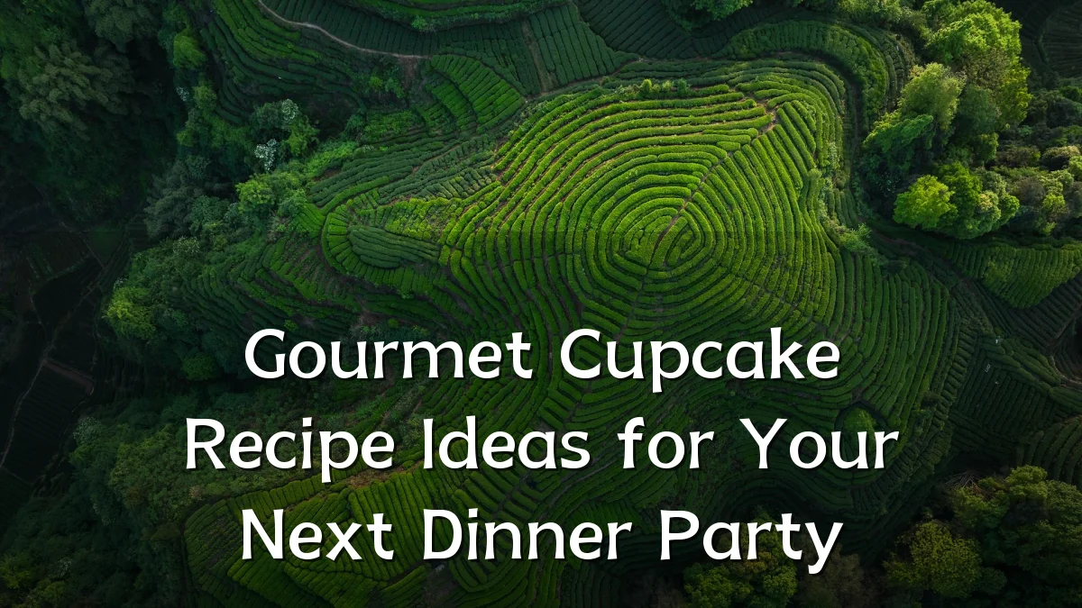 Gourmet Cupcake Recipe Ideas for Your Next Dinner Party