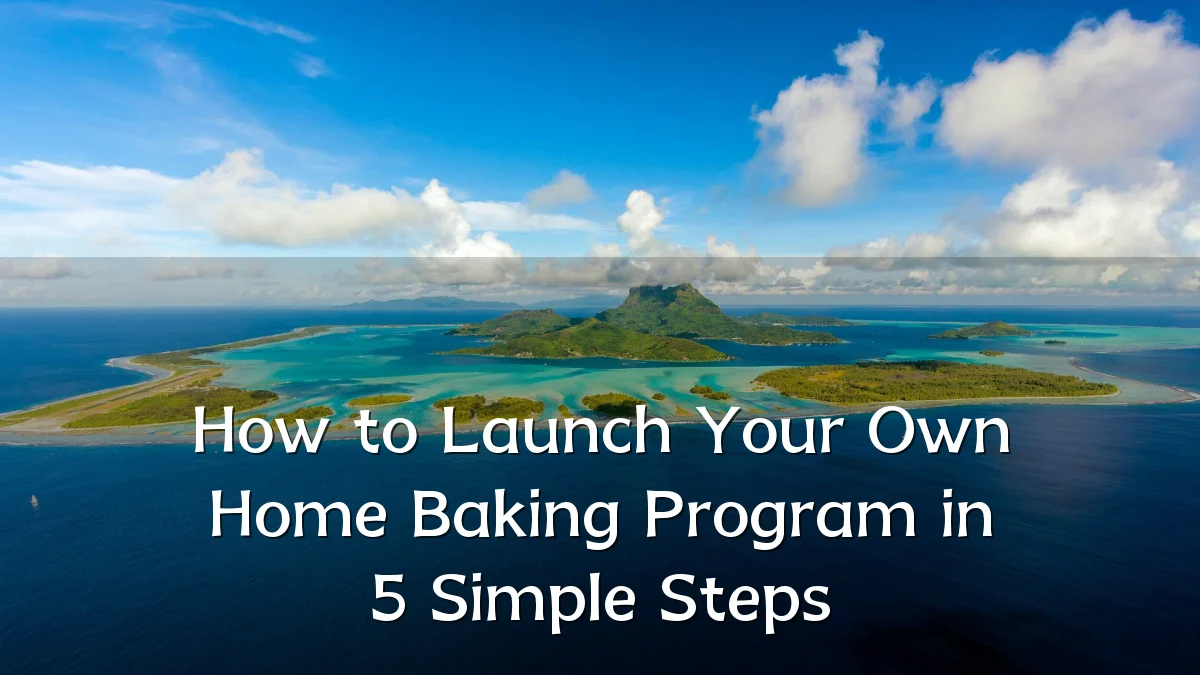 How to Launch Your Own Home Baking Program in 5 Simple Steps
