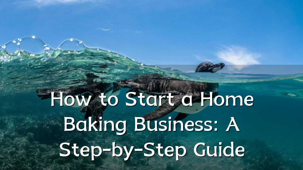 How to Start a Home Baking Business: A Step-by-Step Guide