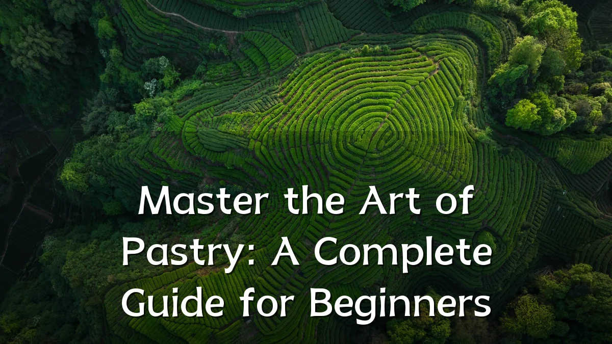 Master the Art of Pastry: A Complete Guide for Beginners