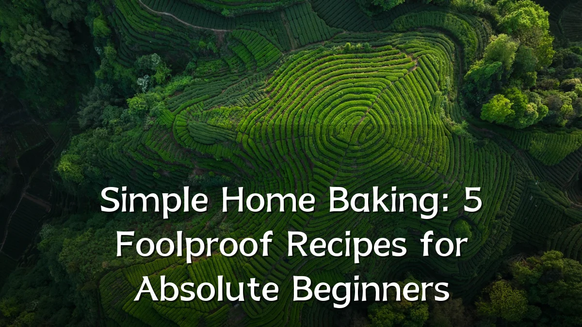 Simple Home Baking: 5 Foolproof Recipes for Absolute Beginners
