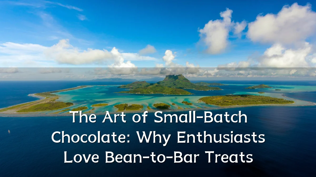 The Art of Small-Batch Chocolate: Why Enthusiasts Love Bean-to-Bar Treats