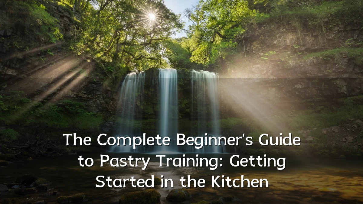 The Complete Beginner's Guide to Pastry Training: Getting Started in the Kitchen