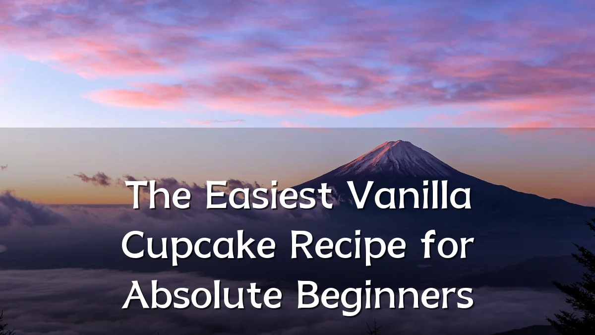 The Easiest Vanilla Cupcake Recipe for Absolute Beginners