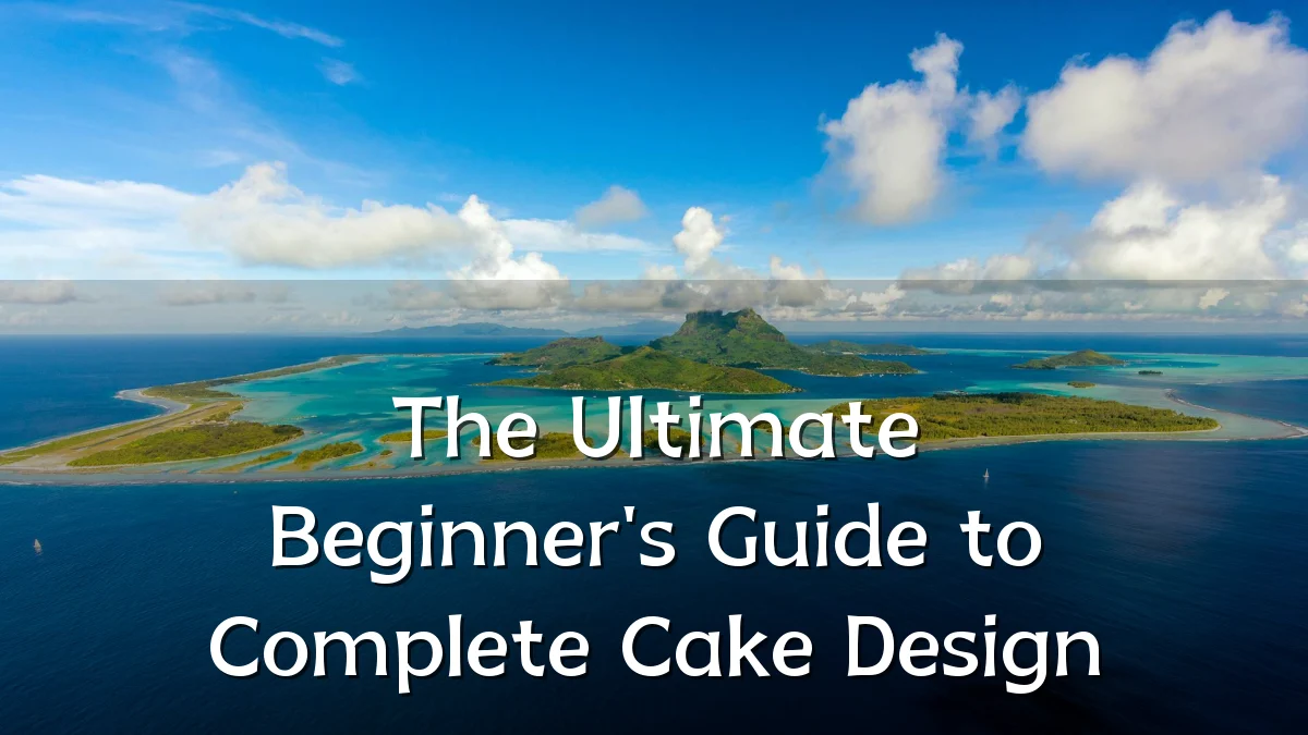 The Ultimate Beginner's Guide to Complete Cake Design