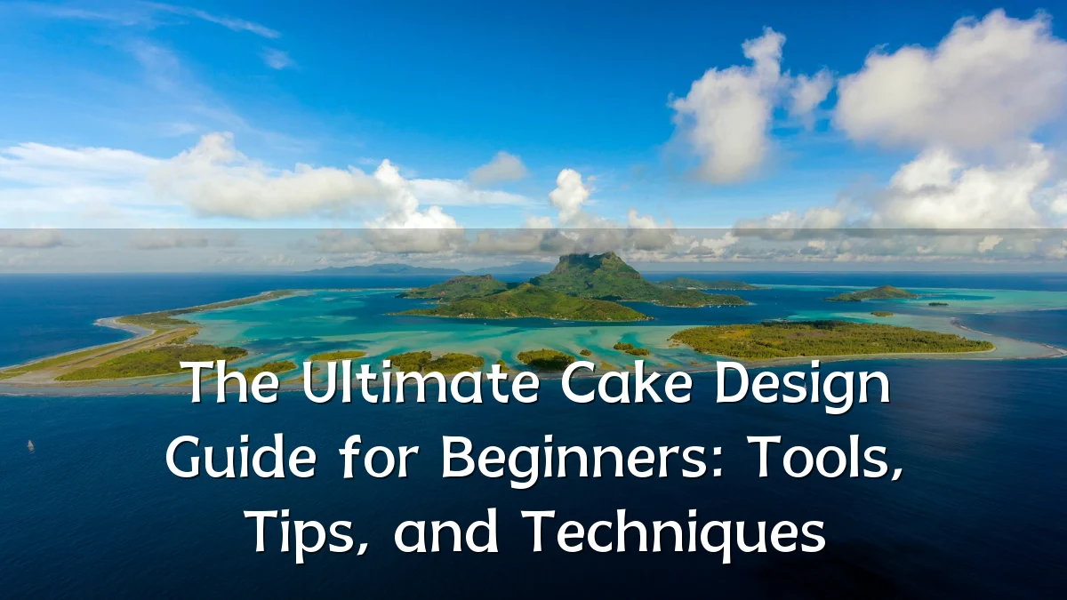 The Ultimate Cake Design Guide for Beginners: Tools, Tips, and Techniques