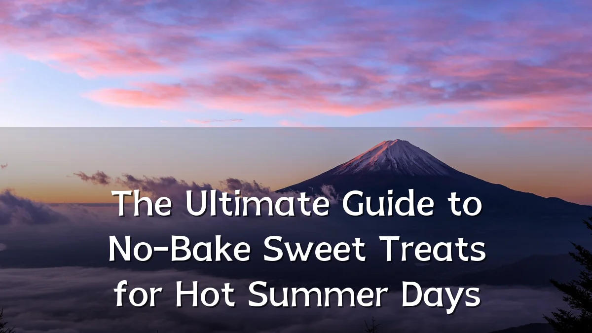 The Ultimate Guide to No-Bake Sweet Treats for Hot Summer Days