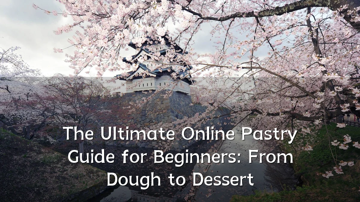 The Ultimate Online Pastry Guide for Beginners: From Dough to Dessert
