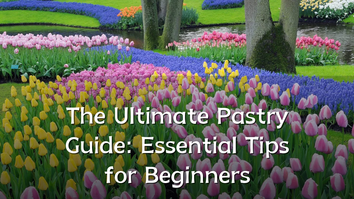 The Ultimate Pastry Guide: Essential Tips for Beginners