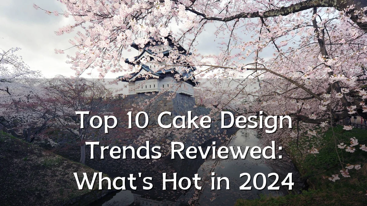 Top 10 Cake Design Trends Reviewed: What's Hot in 2024