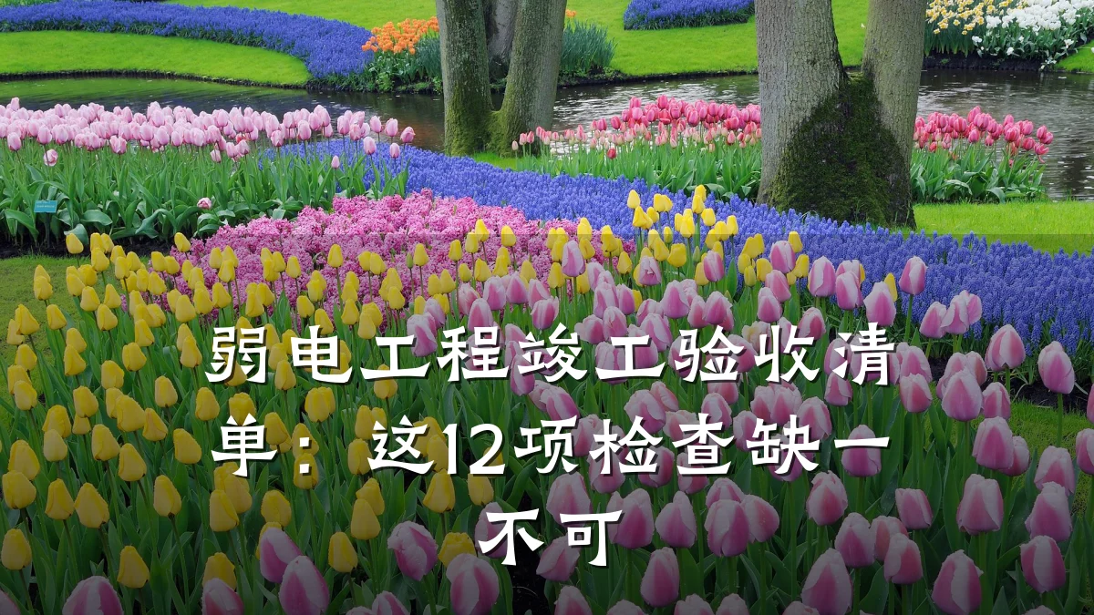 弱电工程竣工验收清单：这12项检查缺一不可